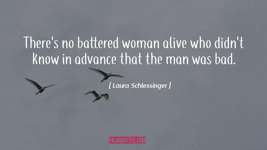 Laura Schlessinger Quotes: There's no battered woman alive