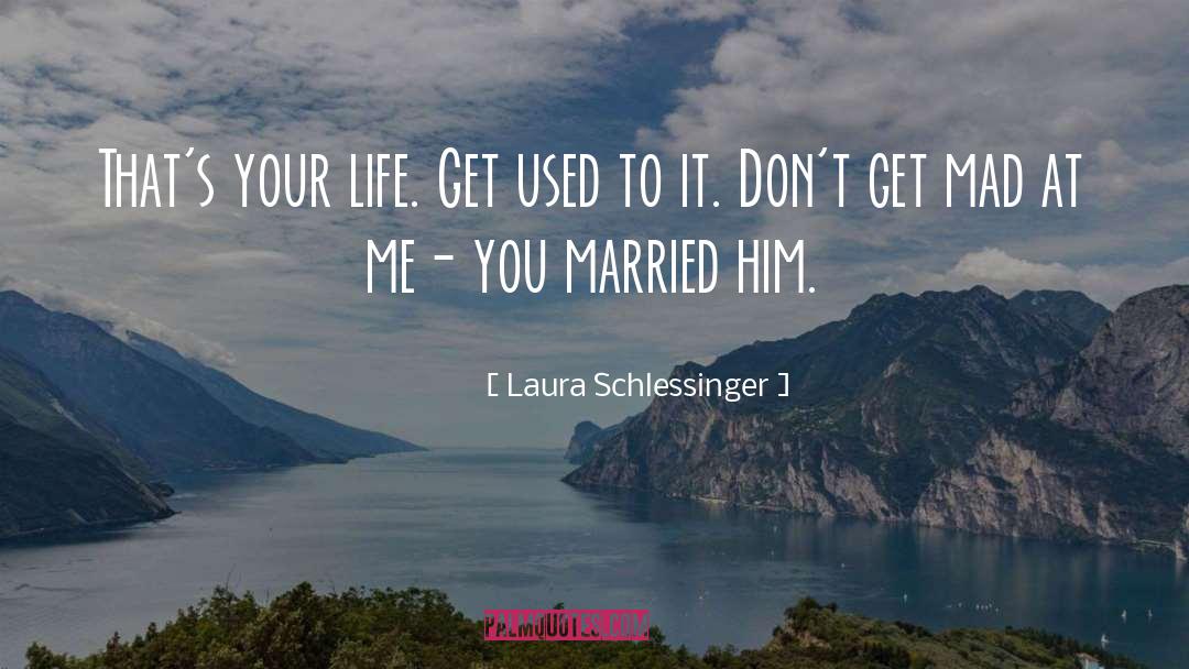 Laura Schlessinger Quotes: That's your life. Get used