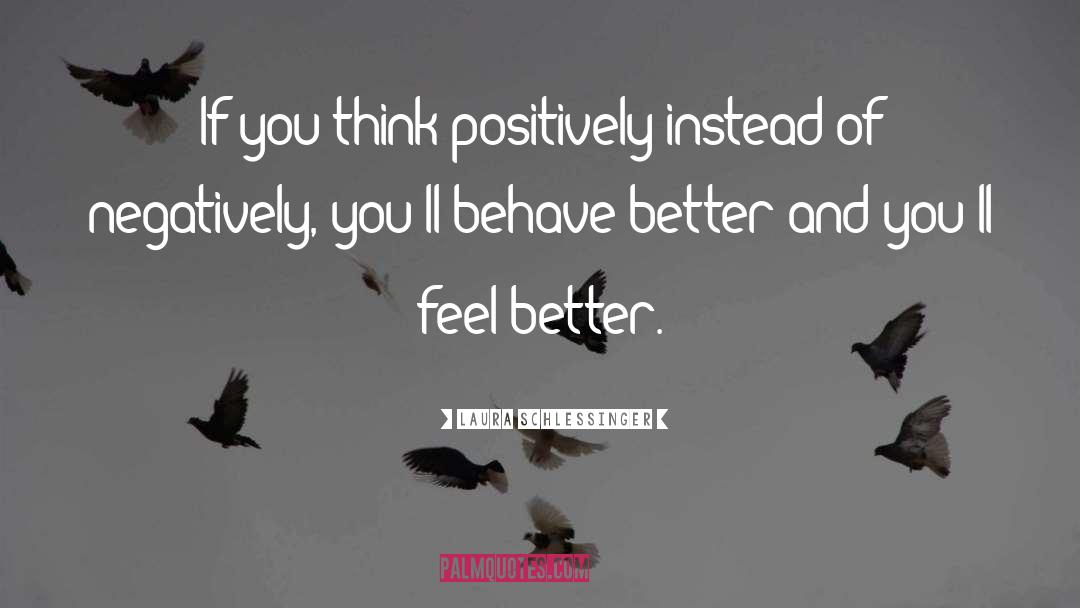 Laura Schlessinger Quotes: If you think positively instead