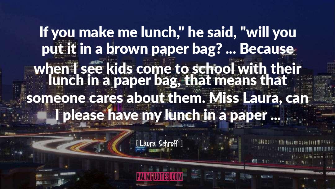 Laura Schroff Quotes: If you make me lunch,