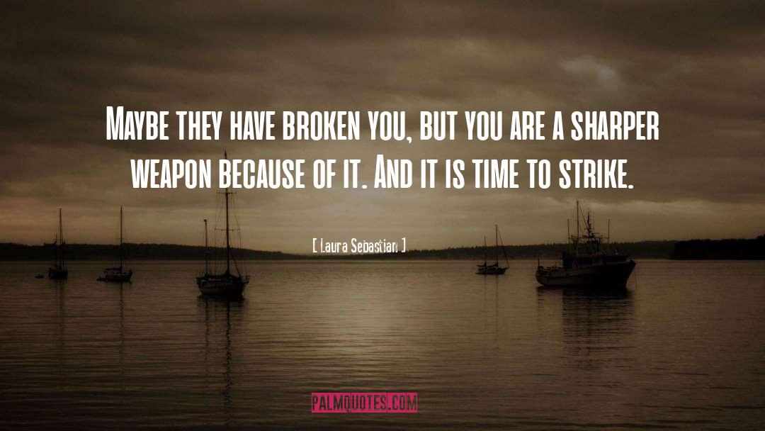 Laura Sebastian Quotes: Maybe they have broken you,