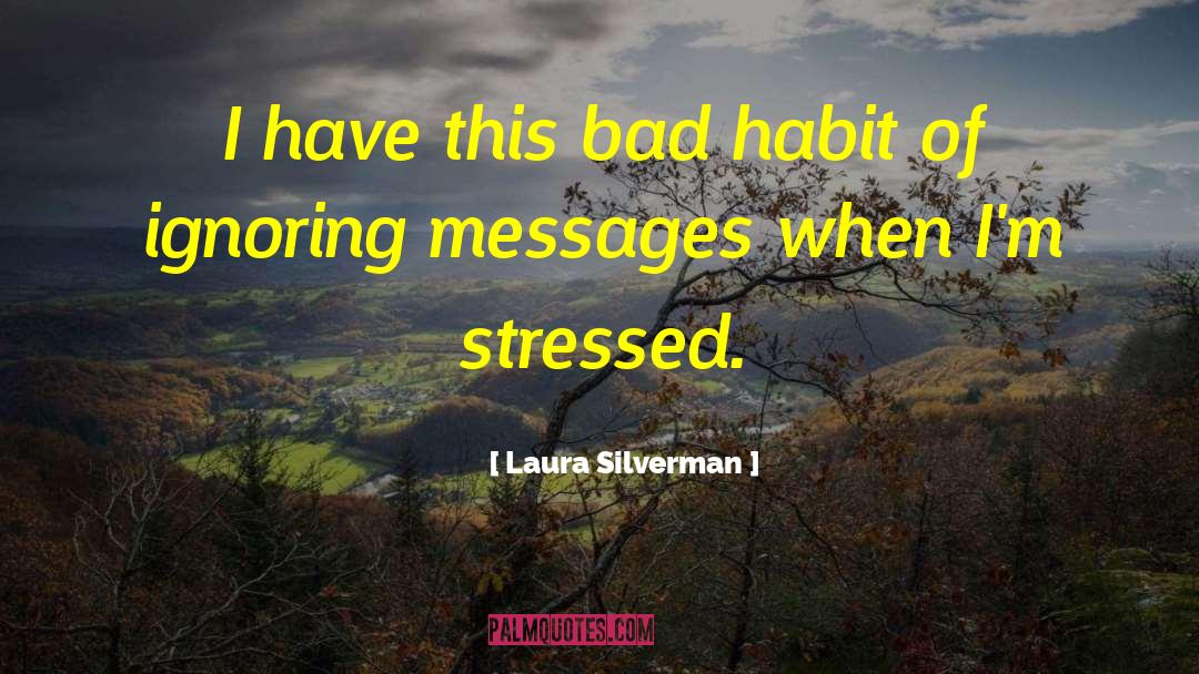 Laura Silverman Quotes: I have this bad habit