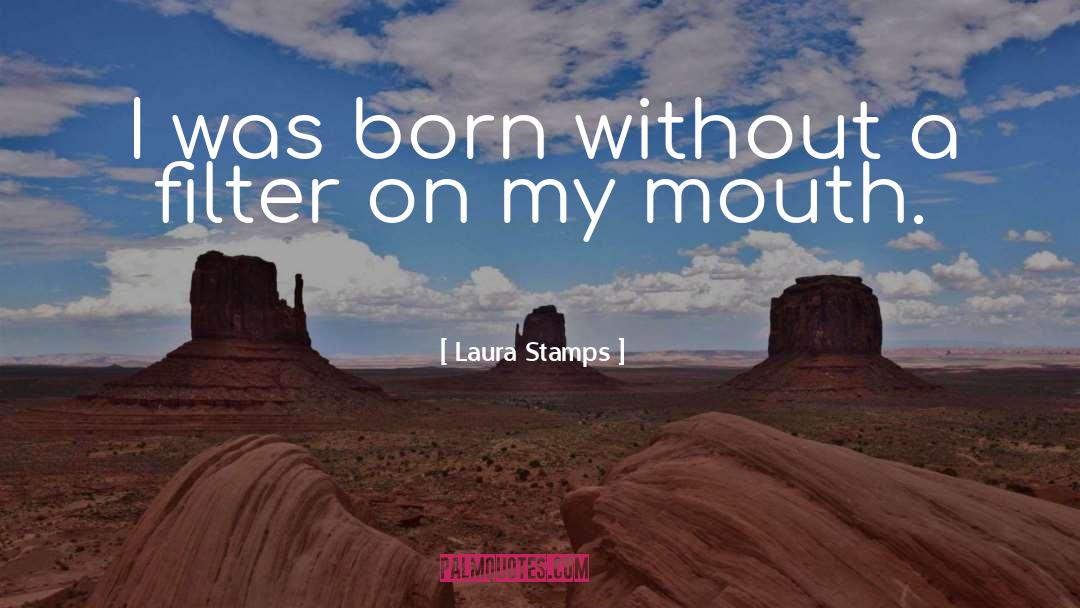 Laura Stamps Quotes: I was born without a