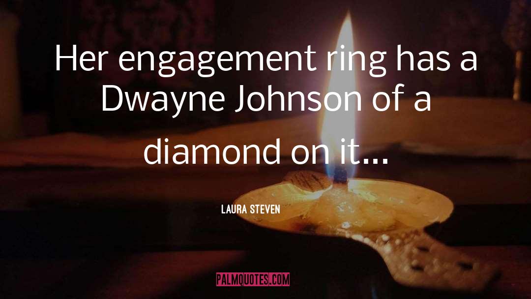 Laura Steven Quotes: Her engagement ring has a