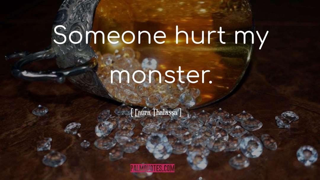 Laura Thalassa Quotes: Someone hurt my monster.