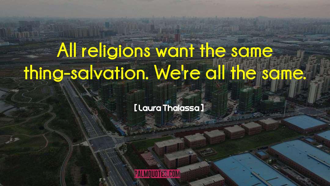 Laura Thalassa Quotes: All religions want the same