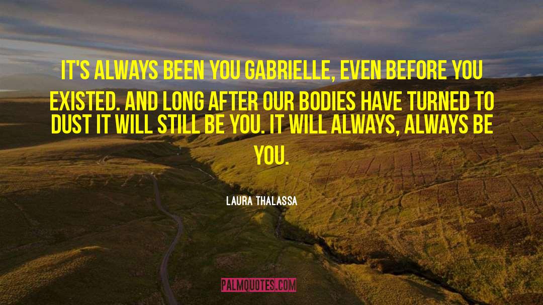 Laura Thalassa Quotes: It's always been you Gabrielle,