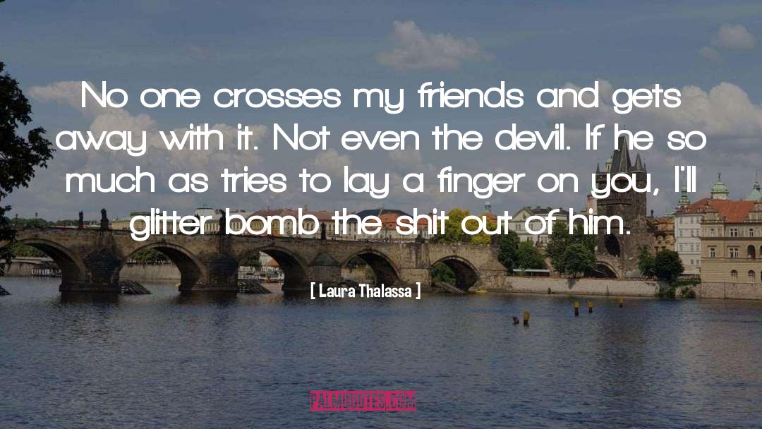 Laura Thalassa Quotes: No one crosses my friends