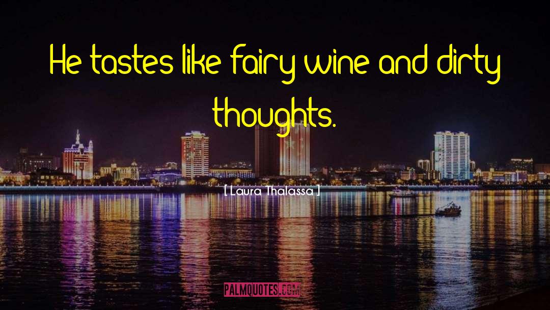 Laura Thalassa Quotes: He tastes like fairy wine