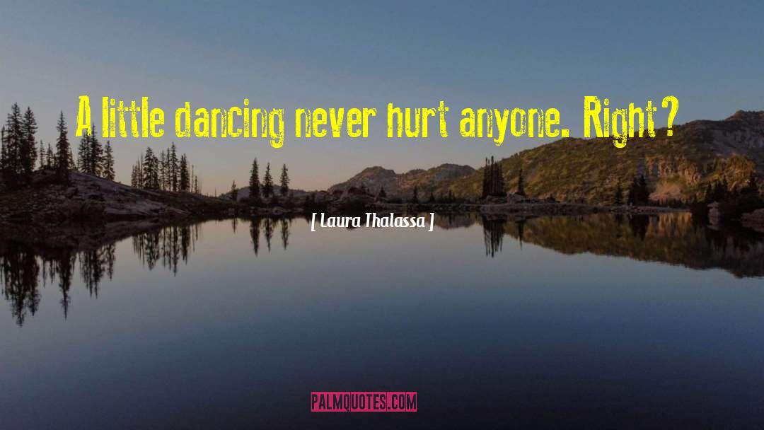 Laura Thalassa Quotes: A little dancing never hurt