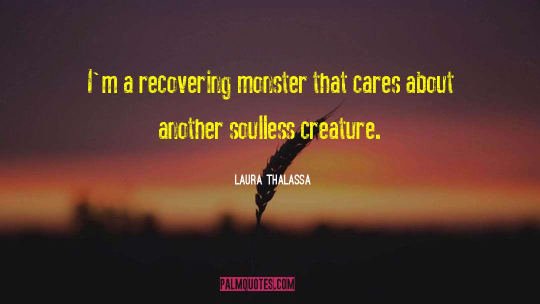 Laura Thalassa Quotes: I'm a recovering monster that