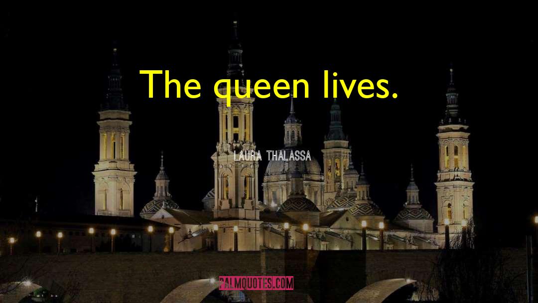 Laura Thalassa Quotes: The queen lives.
