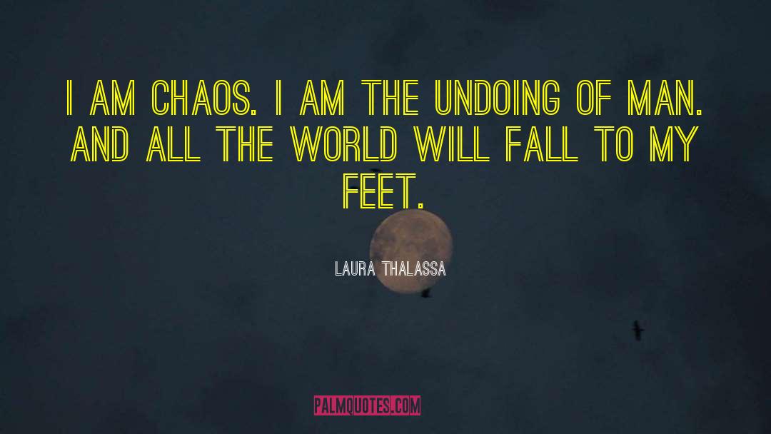 Laura Thalassa Quotes: I am chaos. I am