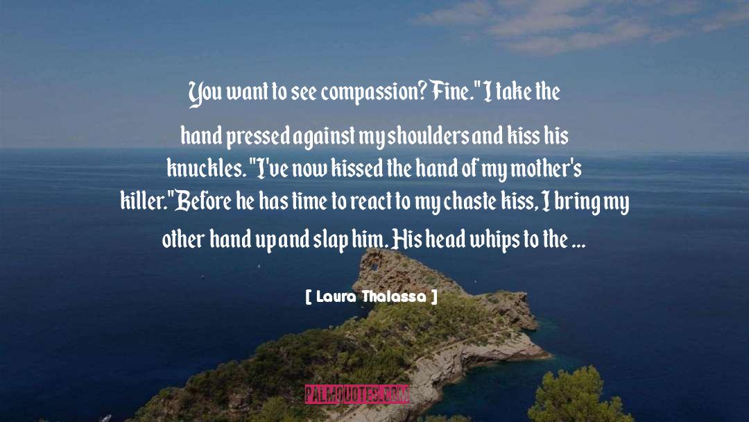 Laura Thalassa Quotes: You want to see compassion?