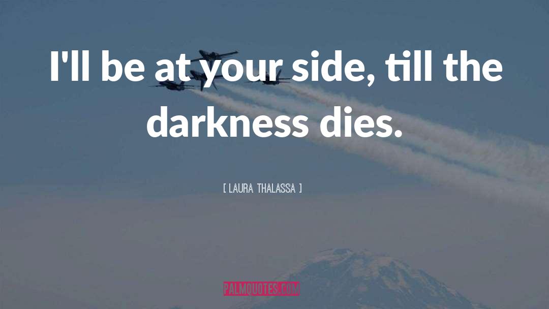 Laura Thalassa Quotes: I'll be at your side,