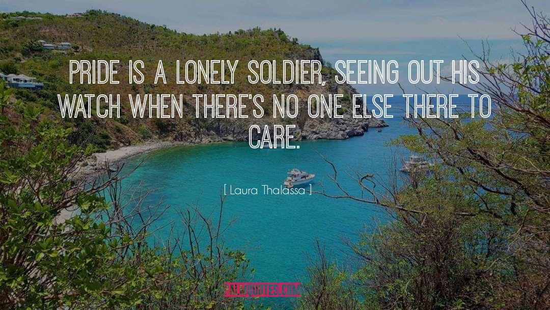 Laura Thalassa Quotes: Pride is a lonely soldier,