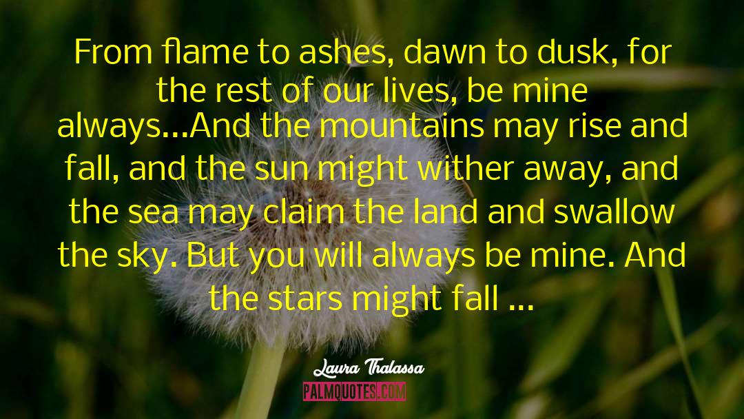 Laura Thalassa Quotes: From flame to ashes, dawn