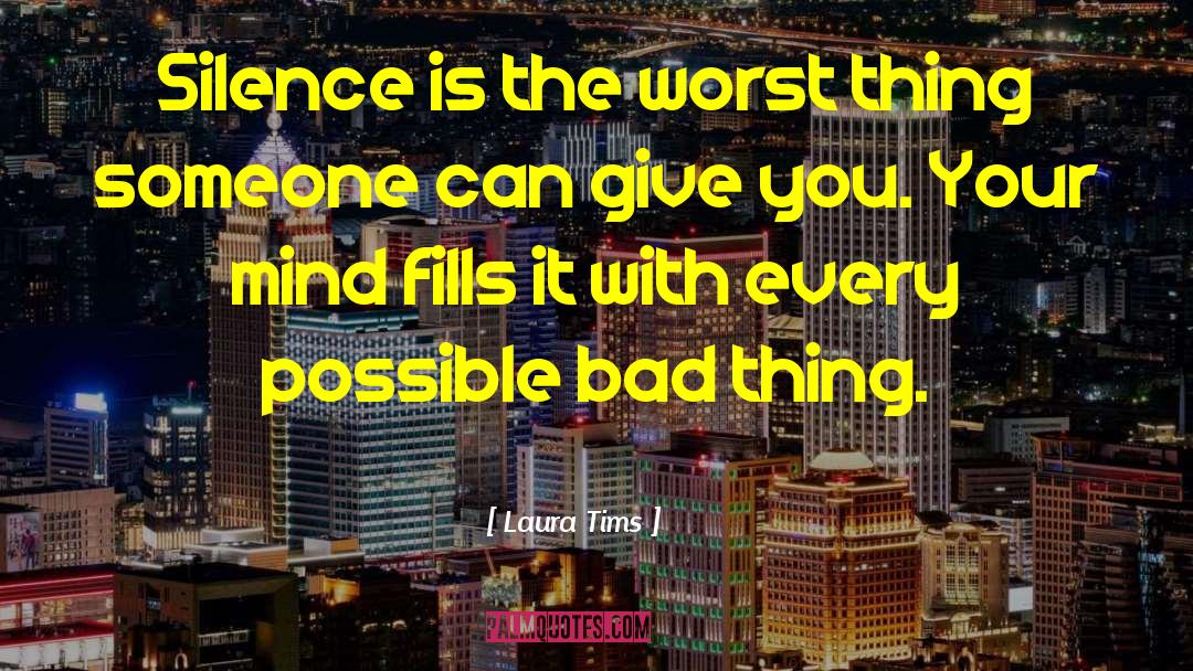 Laura Tims Quotes: Silence is the worst thing