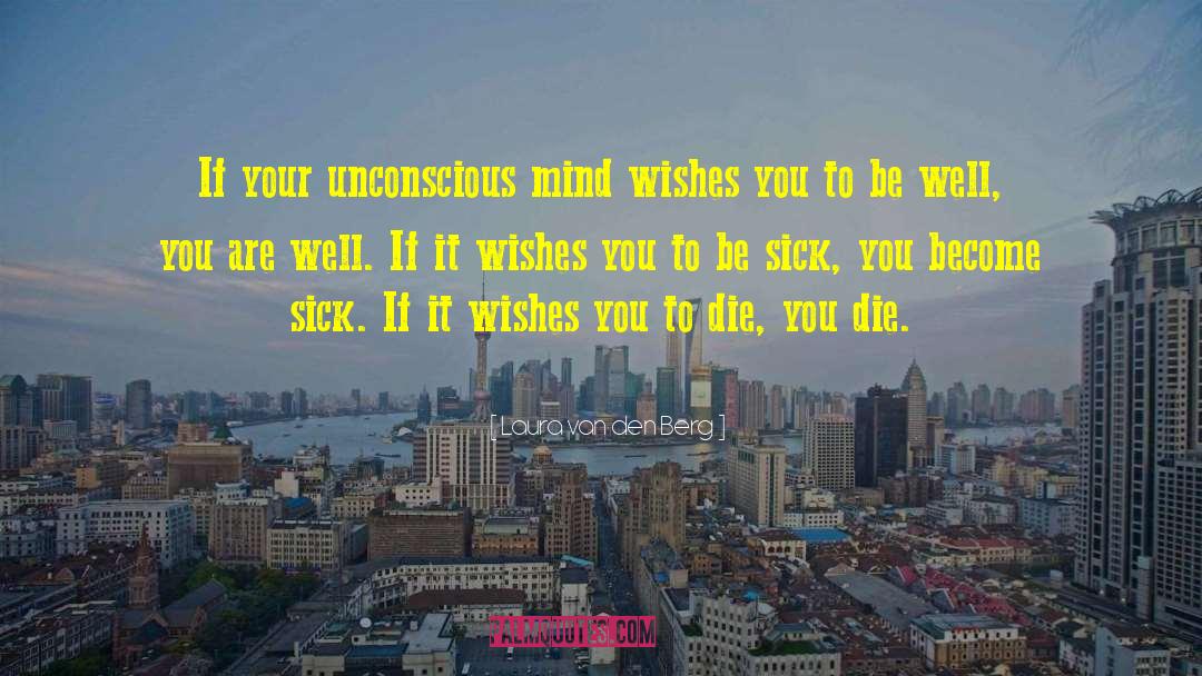 Laura Van Den Berg Quotes: If your unconscious mind wishes