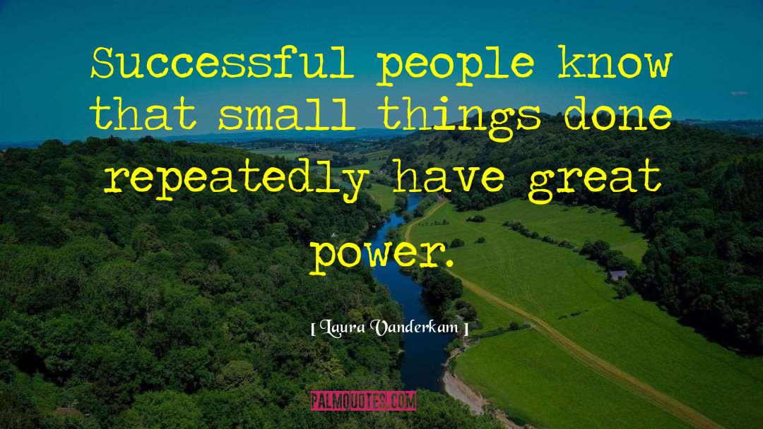 Laura Vanderkam Quotes: Successful people know that small