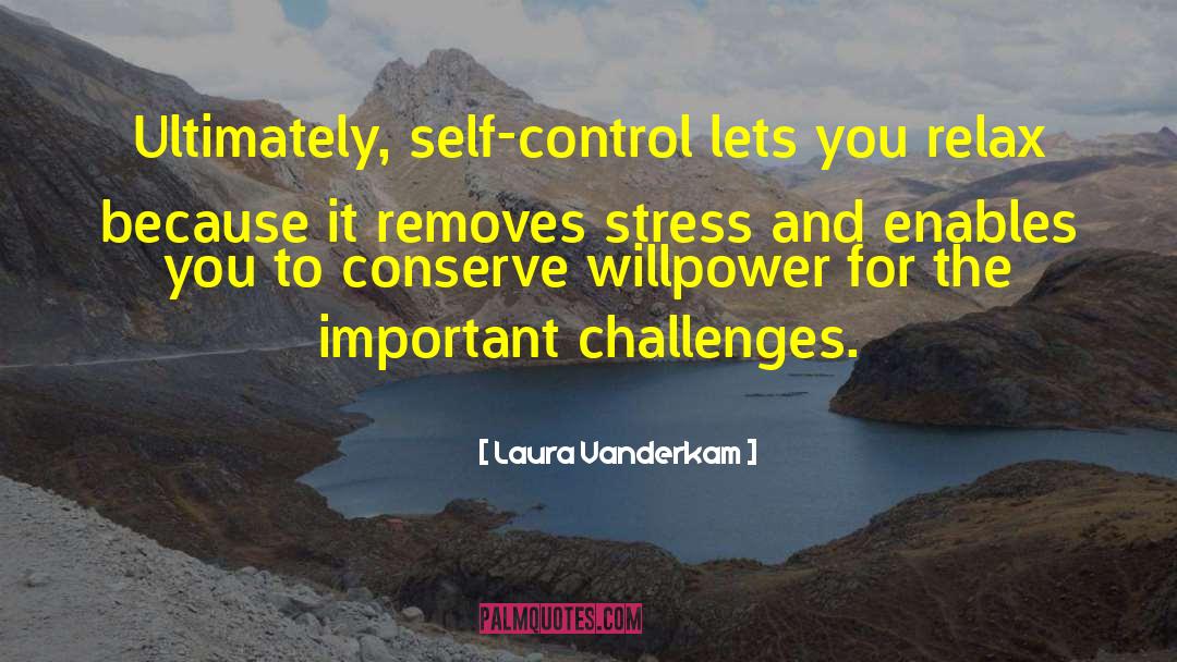 Laura Vanderkam Quotes: Ultimately, self-control lets you relax
