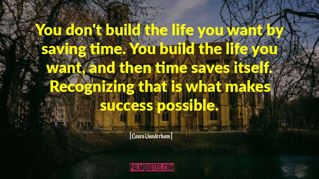 Laura Vanderkam Quotes: You don't build the life