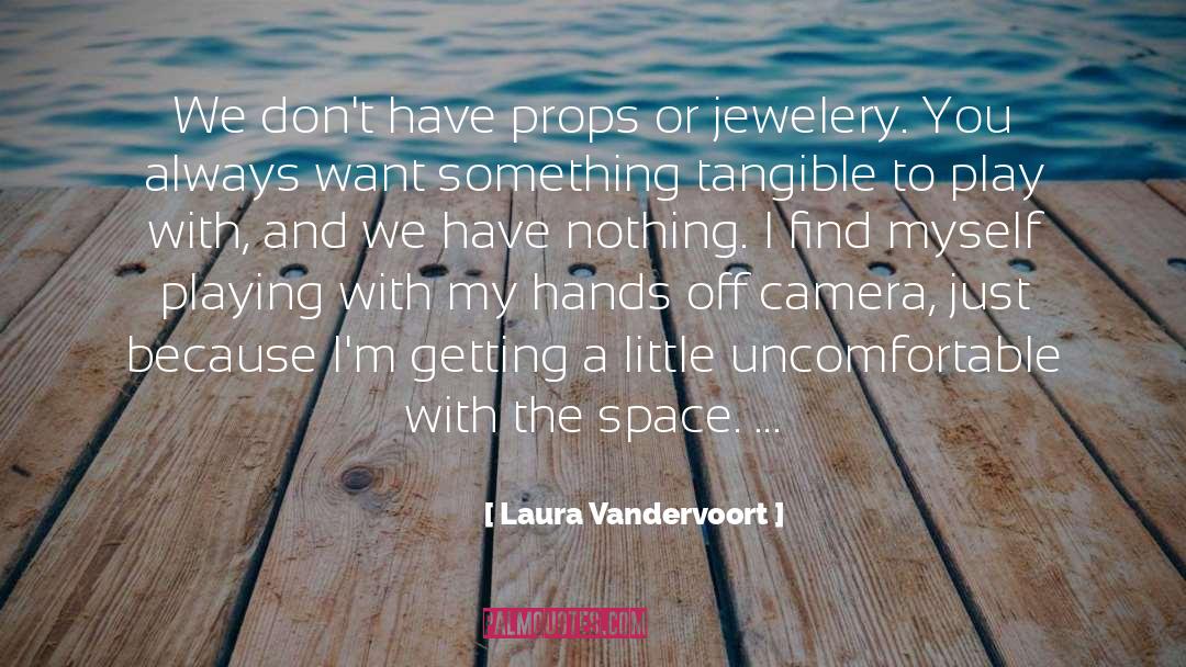 Laura Vandervoort Quotes: We don't have props or