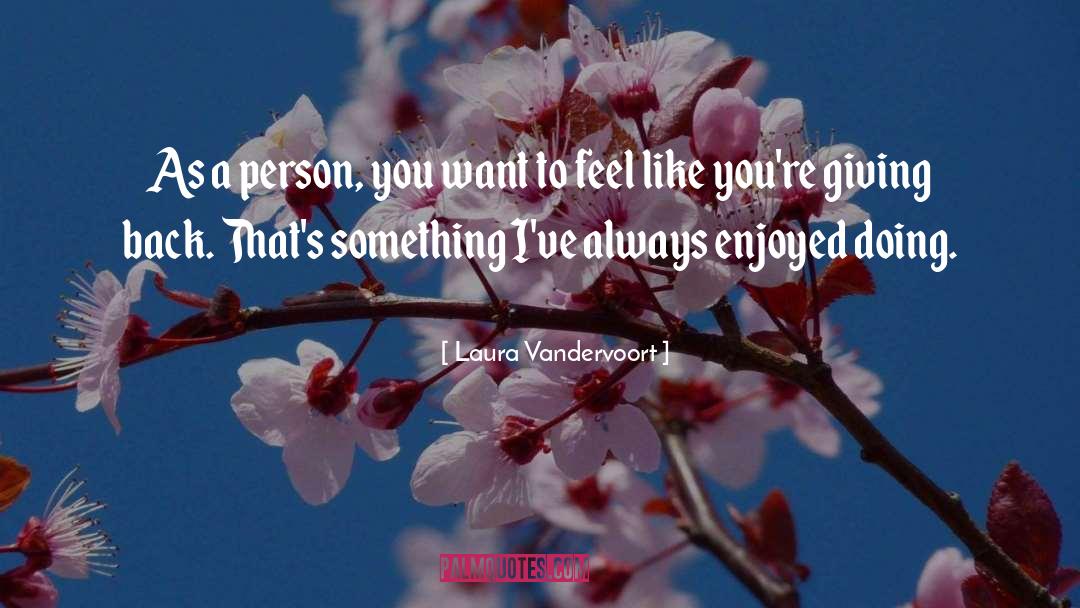Laura Vandervoort Quotes: As a person, you want