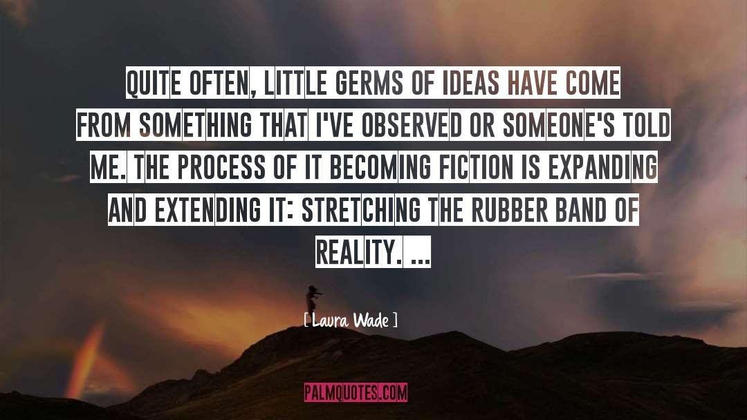 Laura Wade Quotes: Quite often, little germs of