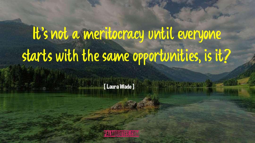Laura Wade Quotes: It's not a meritocracy until
