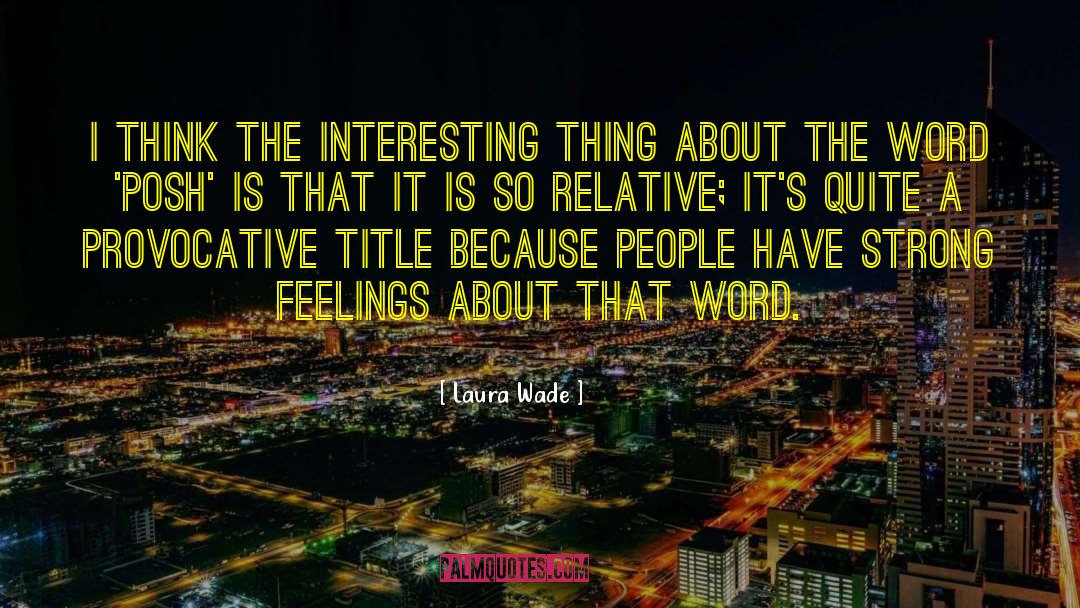 Laura Wade Quotes: I think the interesting thing