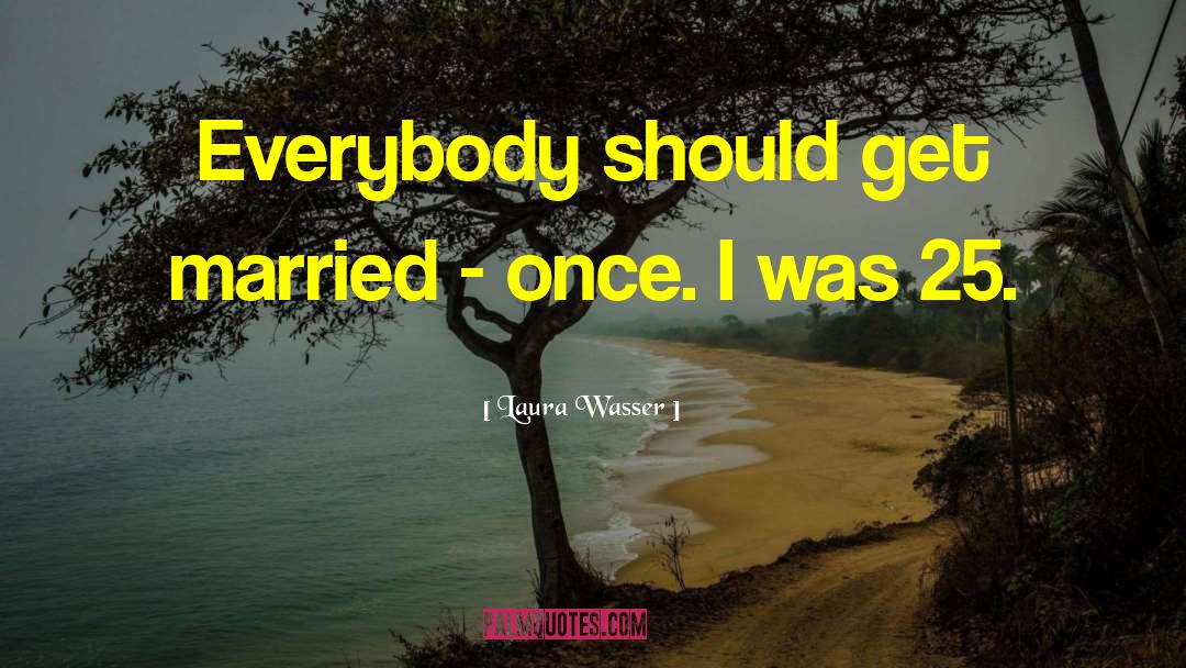 Laura Wasser Quotes: Everybody should get married -