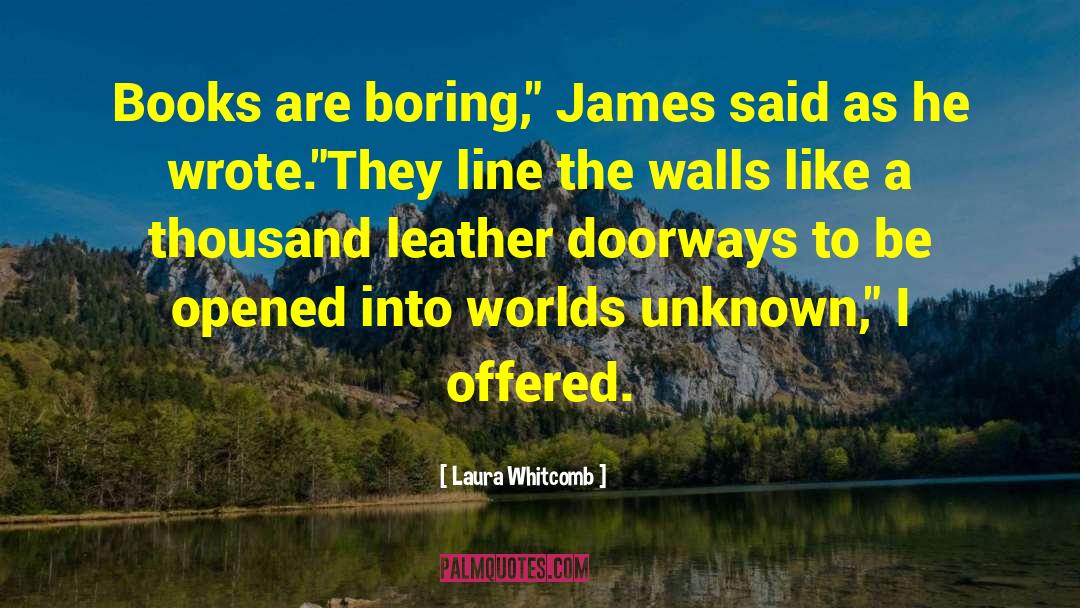 Laura Whitcomb Quotes: Books are boring,