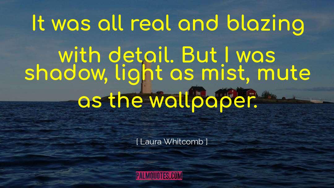 Laura Whitcomb Quotes: It was all real and