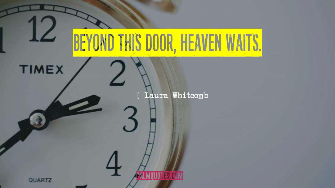 Laura Whitcomb Quotes: Beyond this Door, Heaven waits.
