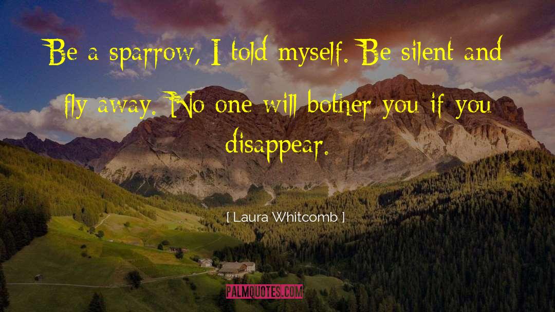Laura Whitcomb Quotes: Be a sparrow, I told
