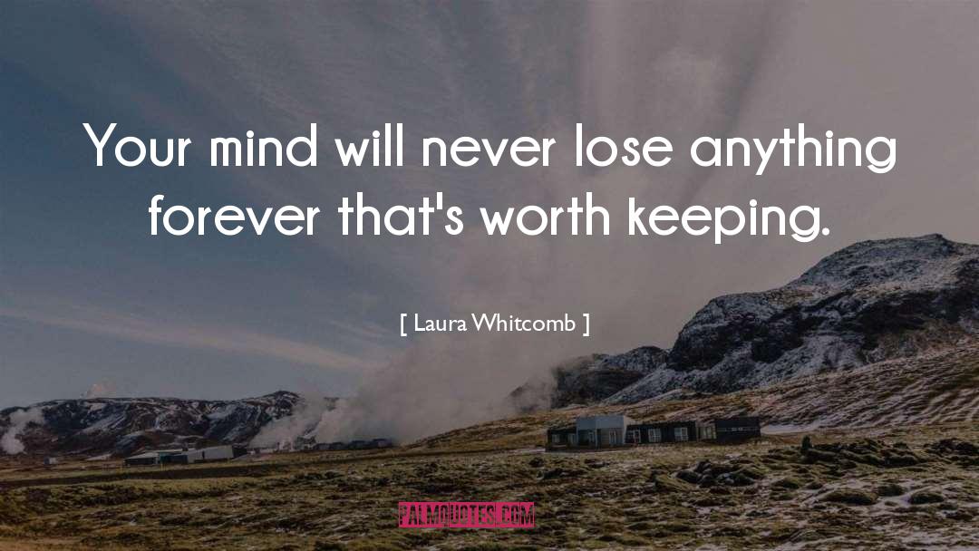 Laura Whitcomb Quotes: Your mind will never lose