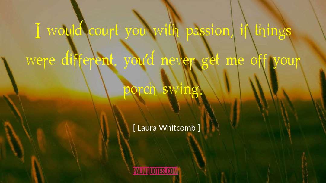 Laura Whitcomb Quotes: I would court you with