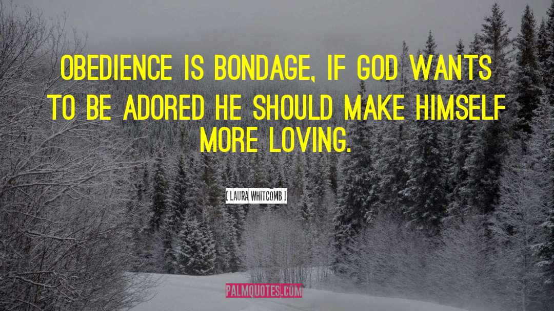 Laura Whitcomb Quotes: Obedience is bondage, if God