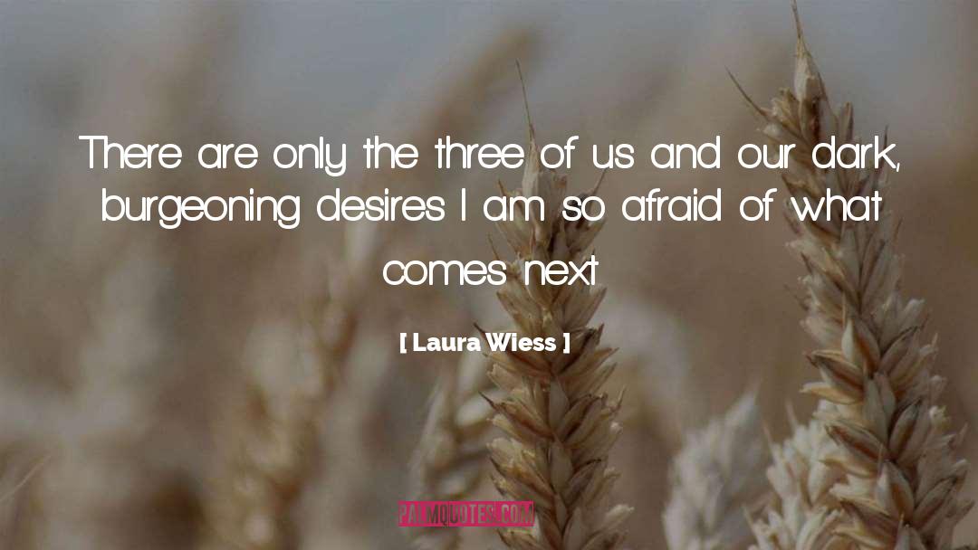 Laura Wiess Quotes: There are only the three