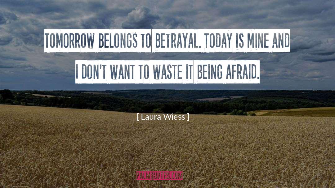 Laura Wiess Quotes: Tomorrow belongs to betrayal. Today