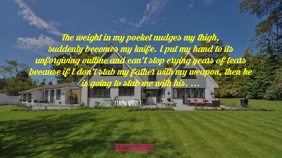 Laura Wiess Quotes: The weight in my pocket