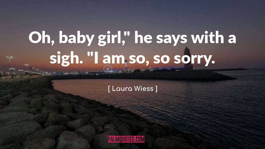 Laura Wiess Quotes: Oh, baby girl,