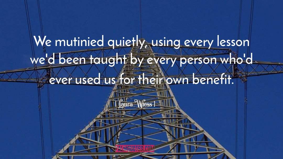 Laura Wiess Quotes: We mutinied quietly, using every