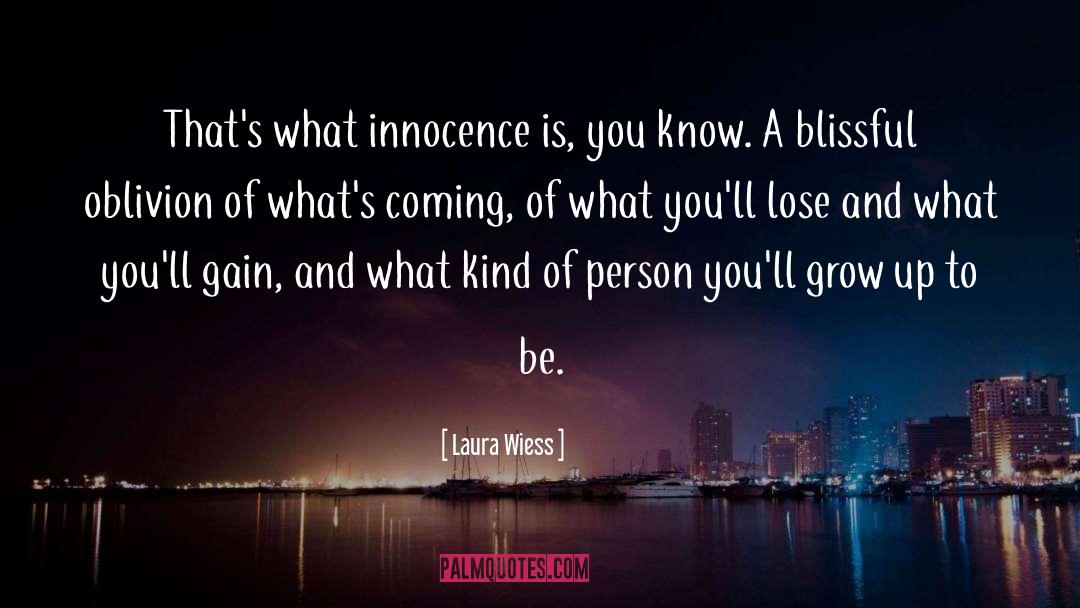 Laura Wiess Quotes: That's what innocence is, you