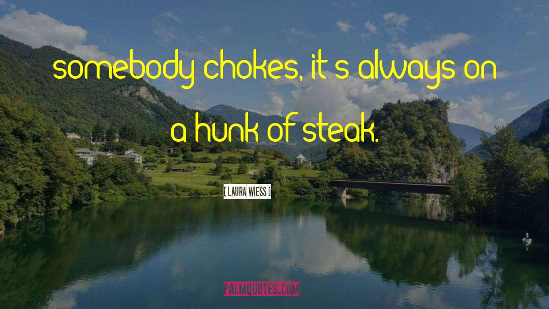 Laura Wiess Quotes: somebody chokes, it's always on