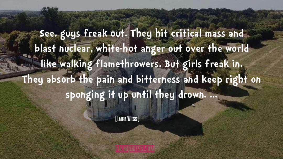 Laura Wiess Quotes: See, guys freak out. They