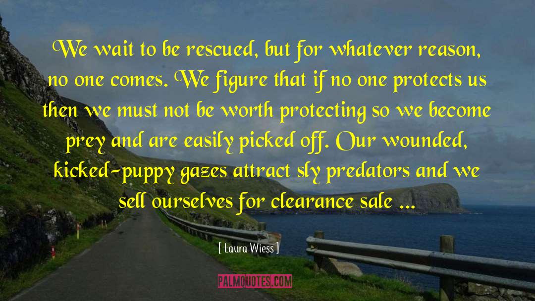 Laura Wiess Quotes: We wait to be rescued,