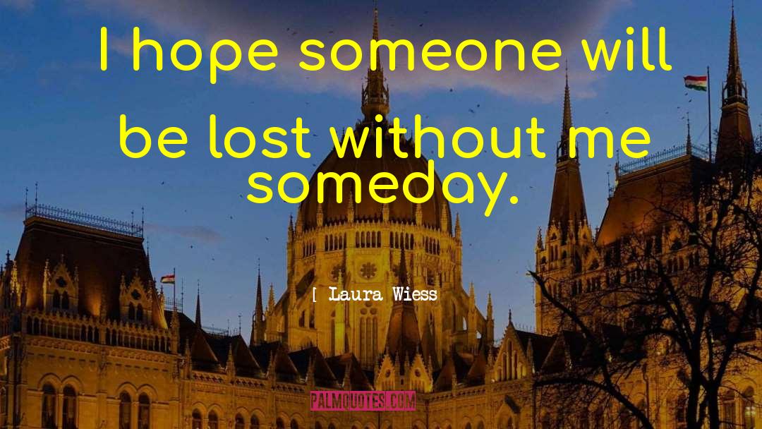 Laura Wiess Quotes: I hope someone will be