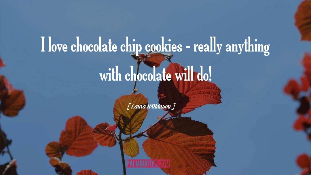 Laura Wilkinson Quotes: I love chocolate chip cookies